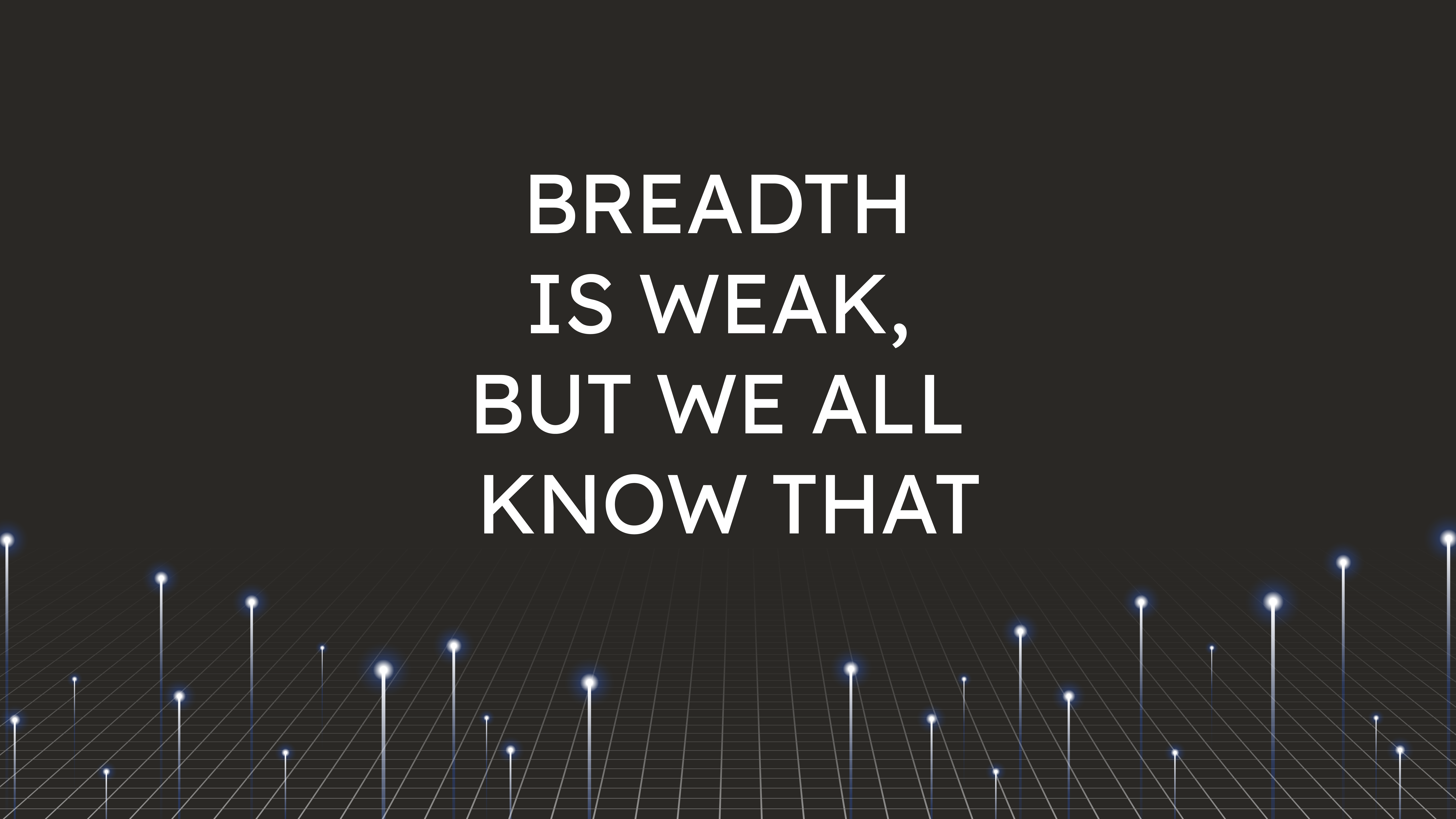 Breadth is Weak,  but We All Know That