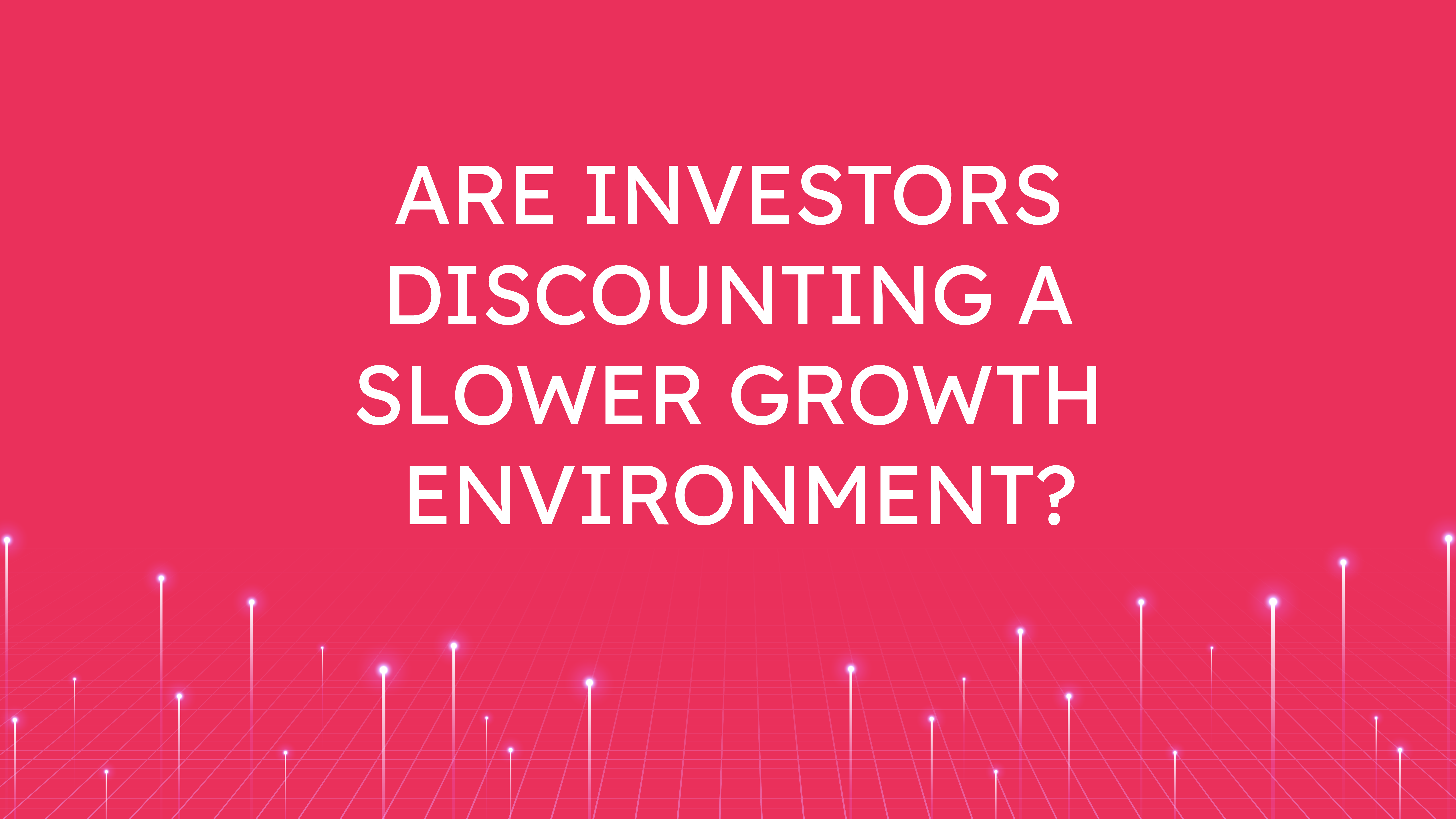 Are Investors Discounting  a Slower Growth Environment?