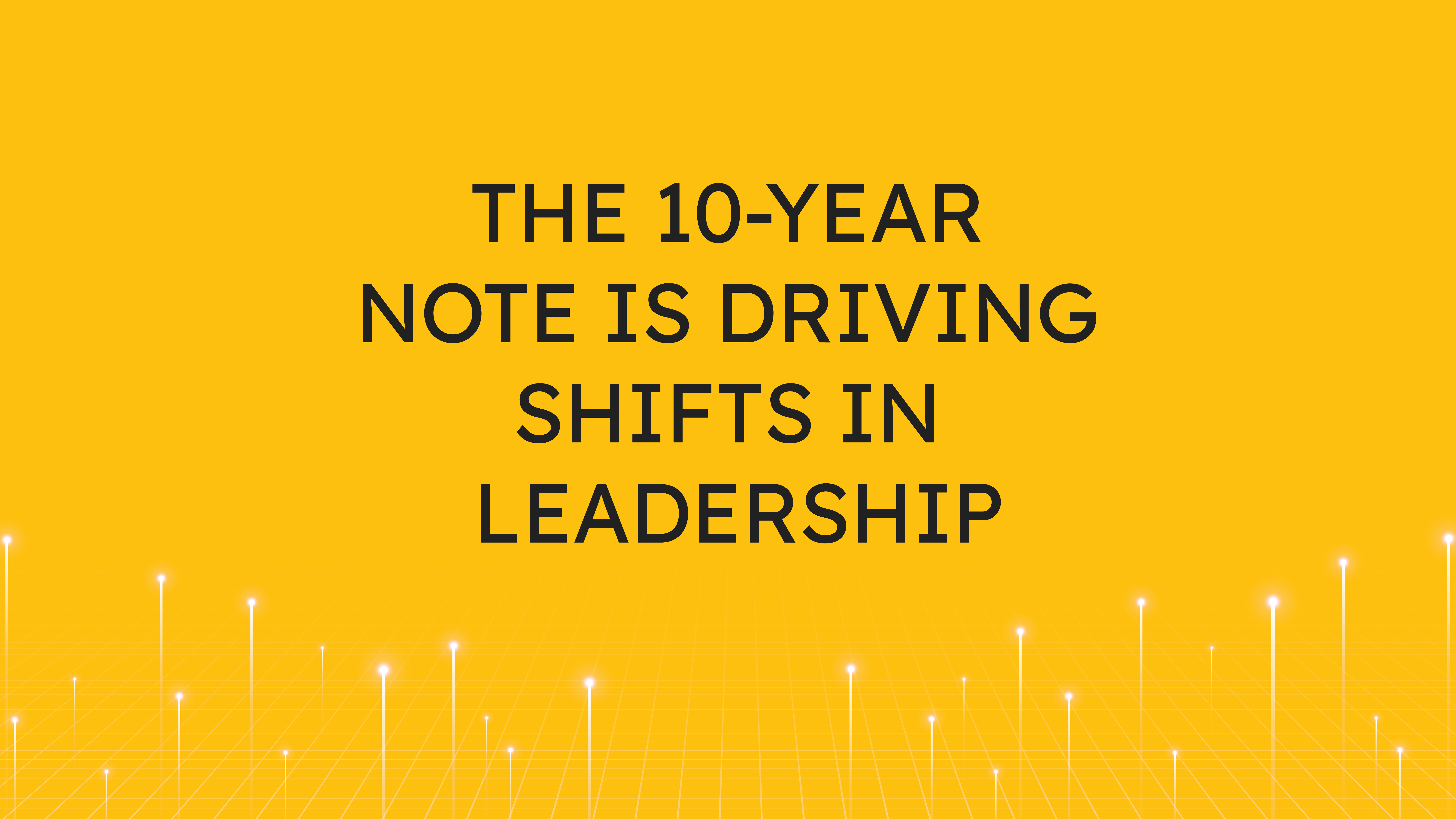 The 10-Year Note is  Driving Shifts in Leadership