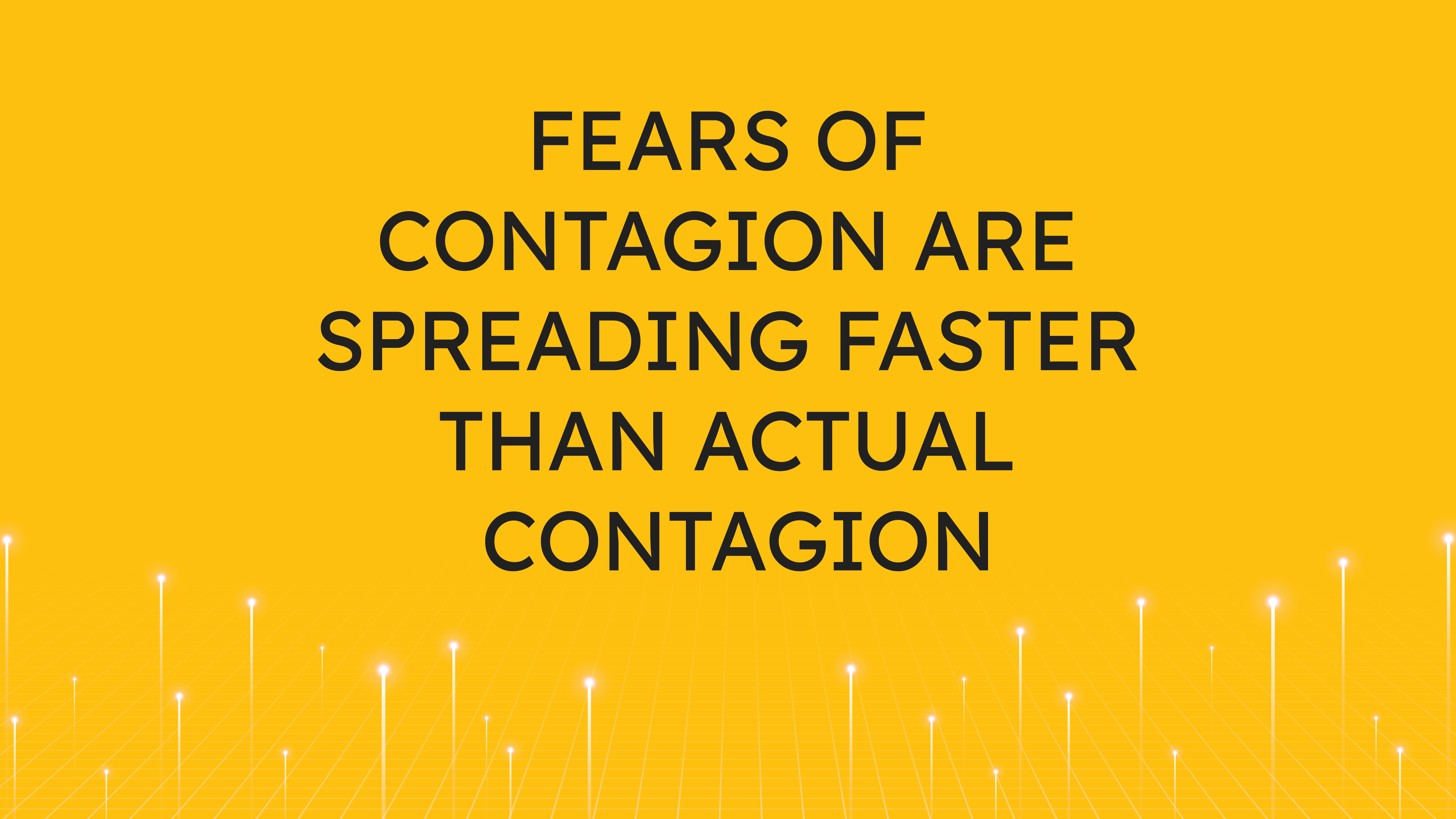Fears of Contagion are Spreading Faster  than Actual Contagion