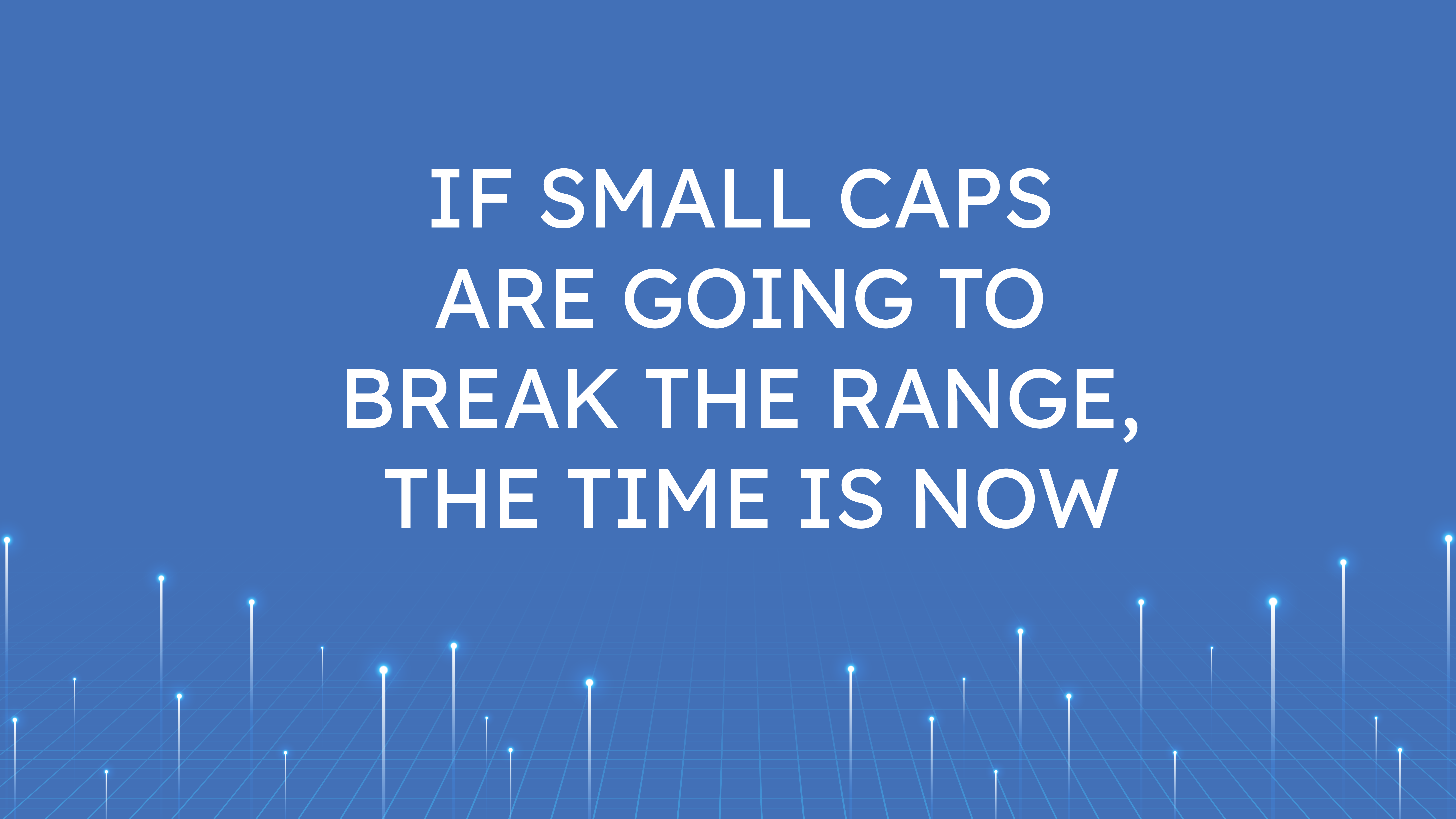 If Small Caps are Going to Break the Range,  the Time is Now