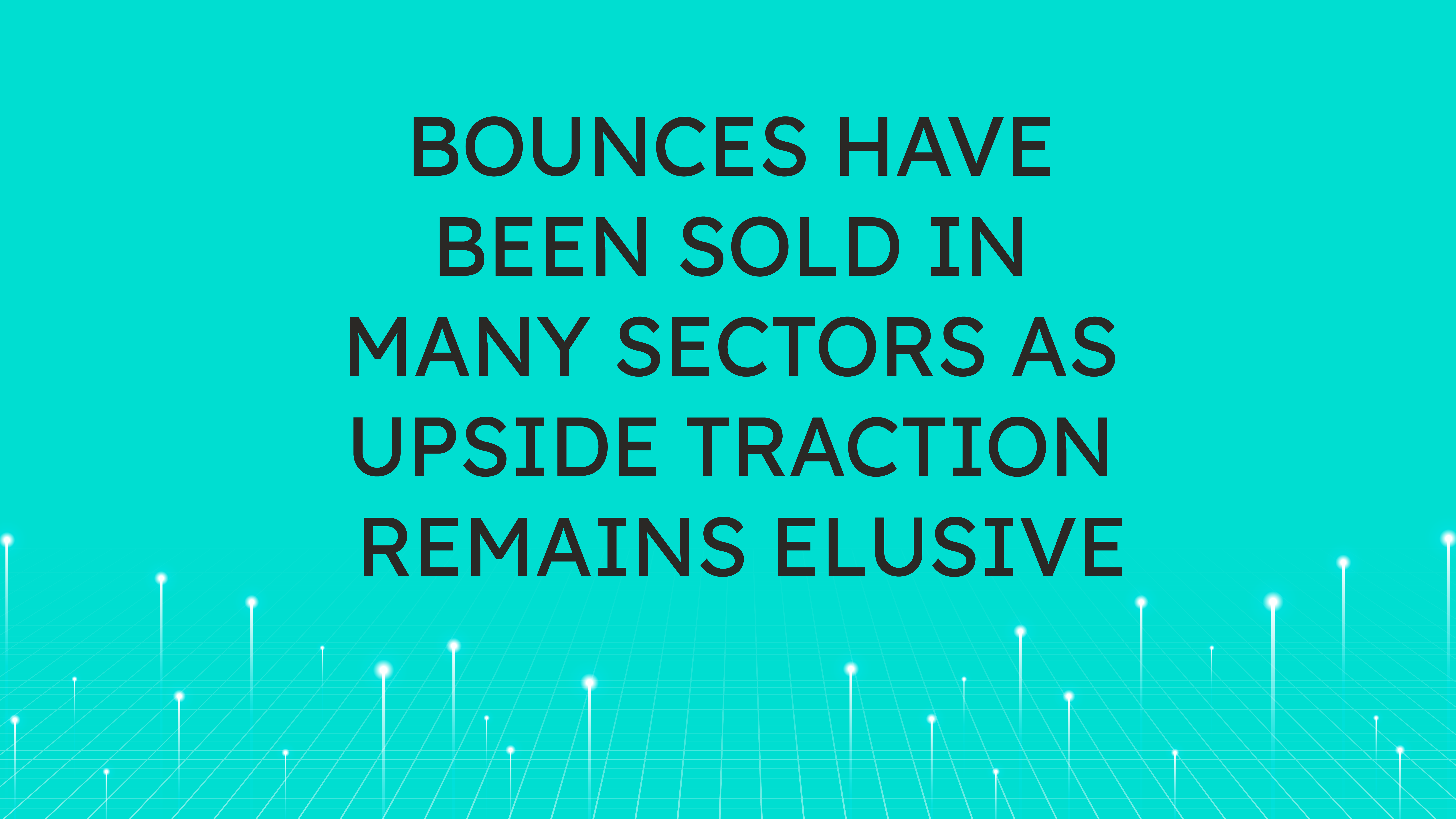 Bounces Have Been Sold in Many Sectors as Upside Traction Remains Elusive