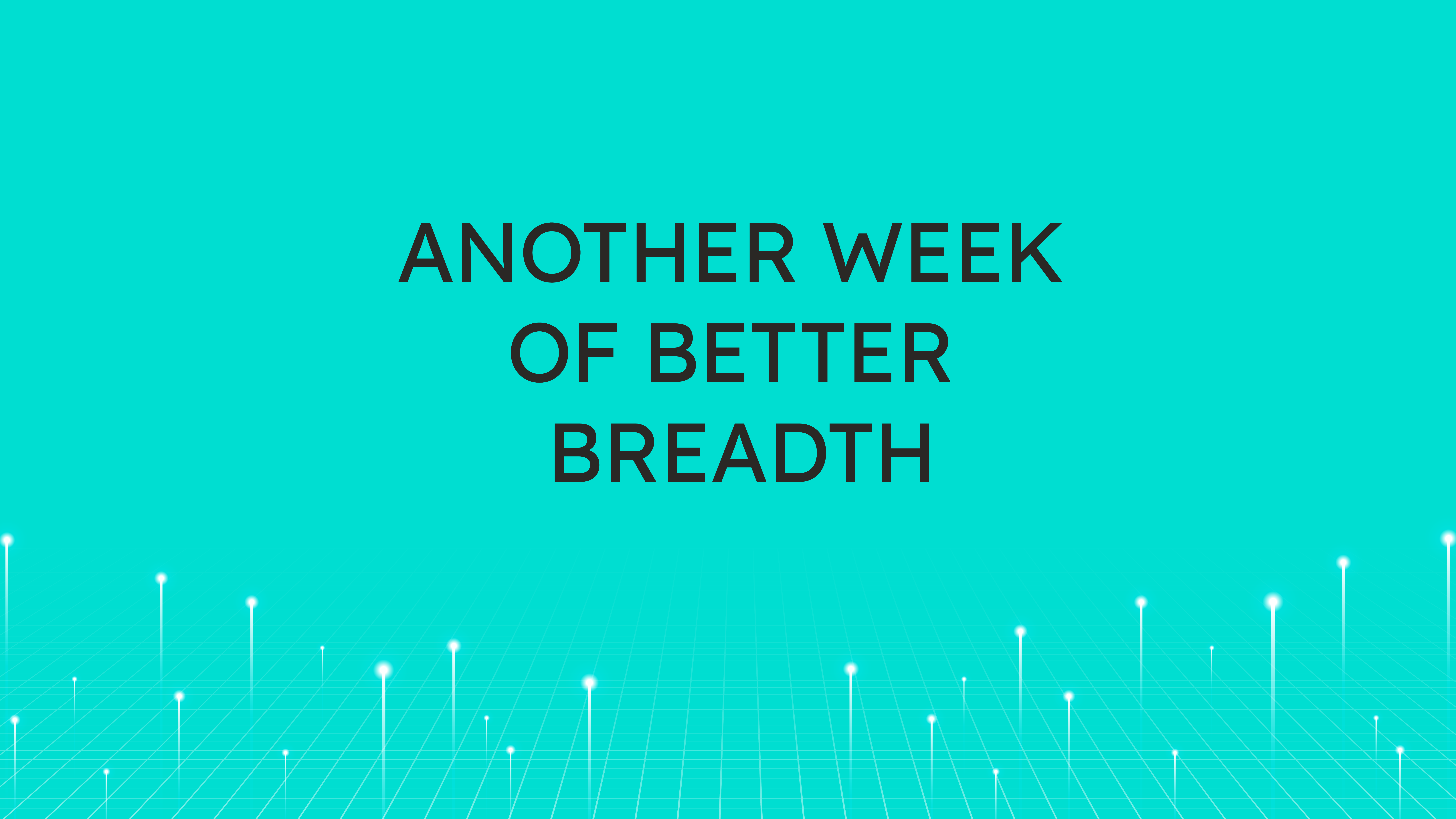 Another Week  of Better Breadth
