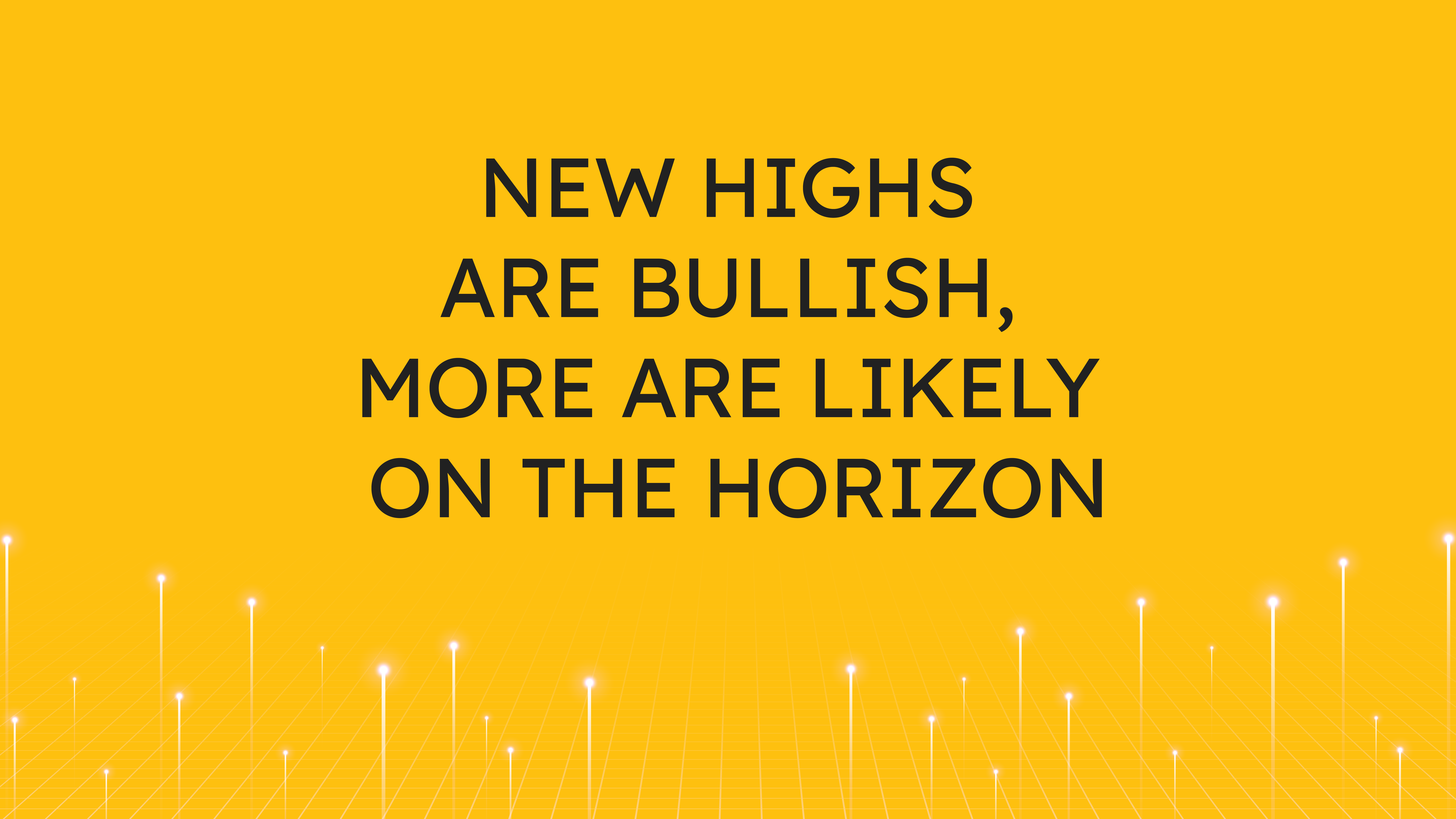 New Highs are Bullish,  More are Likely on the Horizon