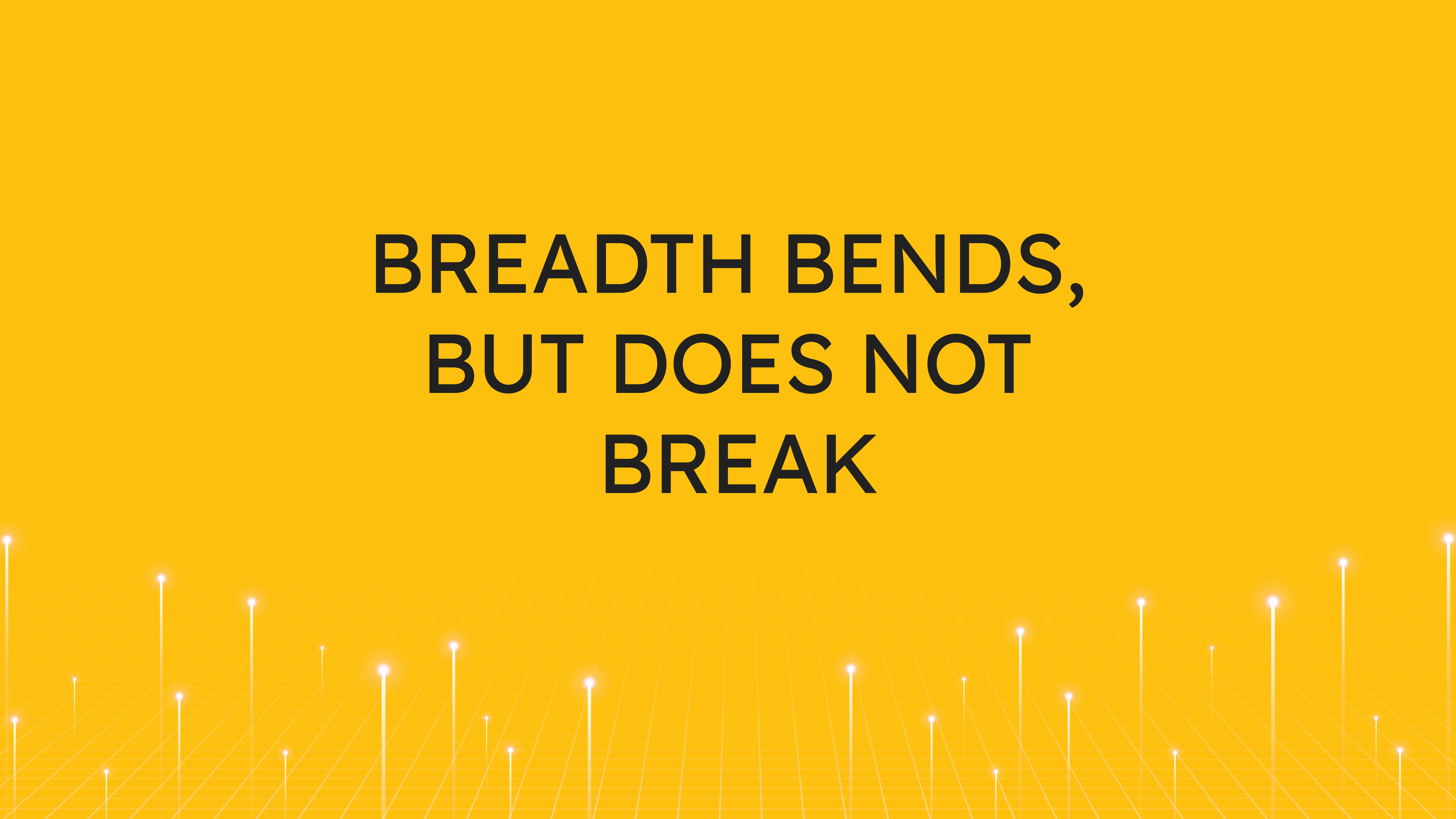 Breadth Bends,  but Does Not Break