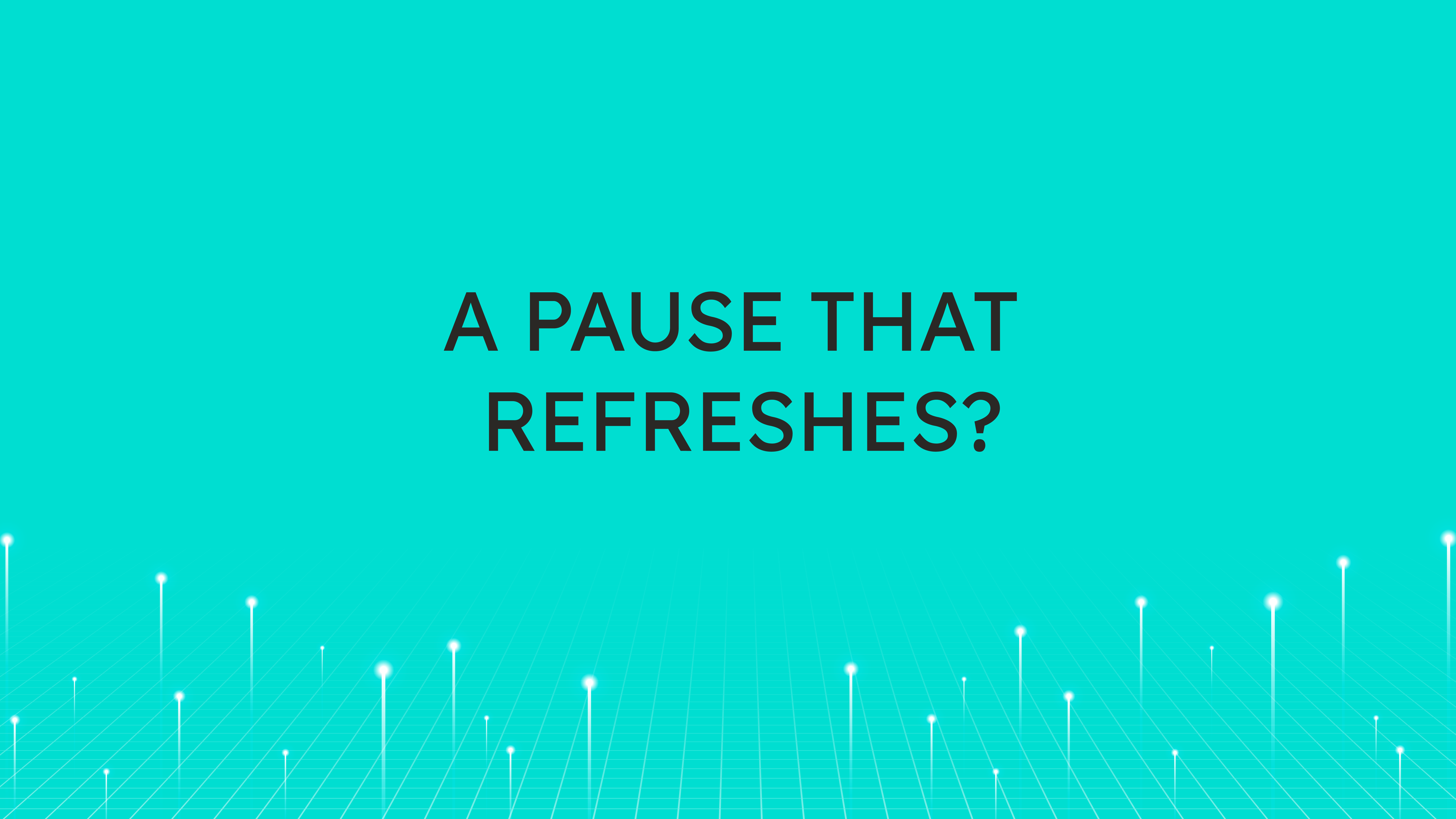 A Pause  That Refreshes?