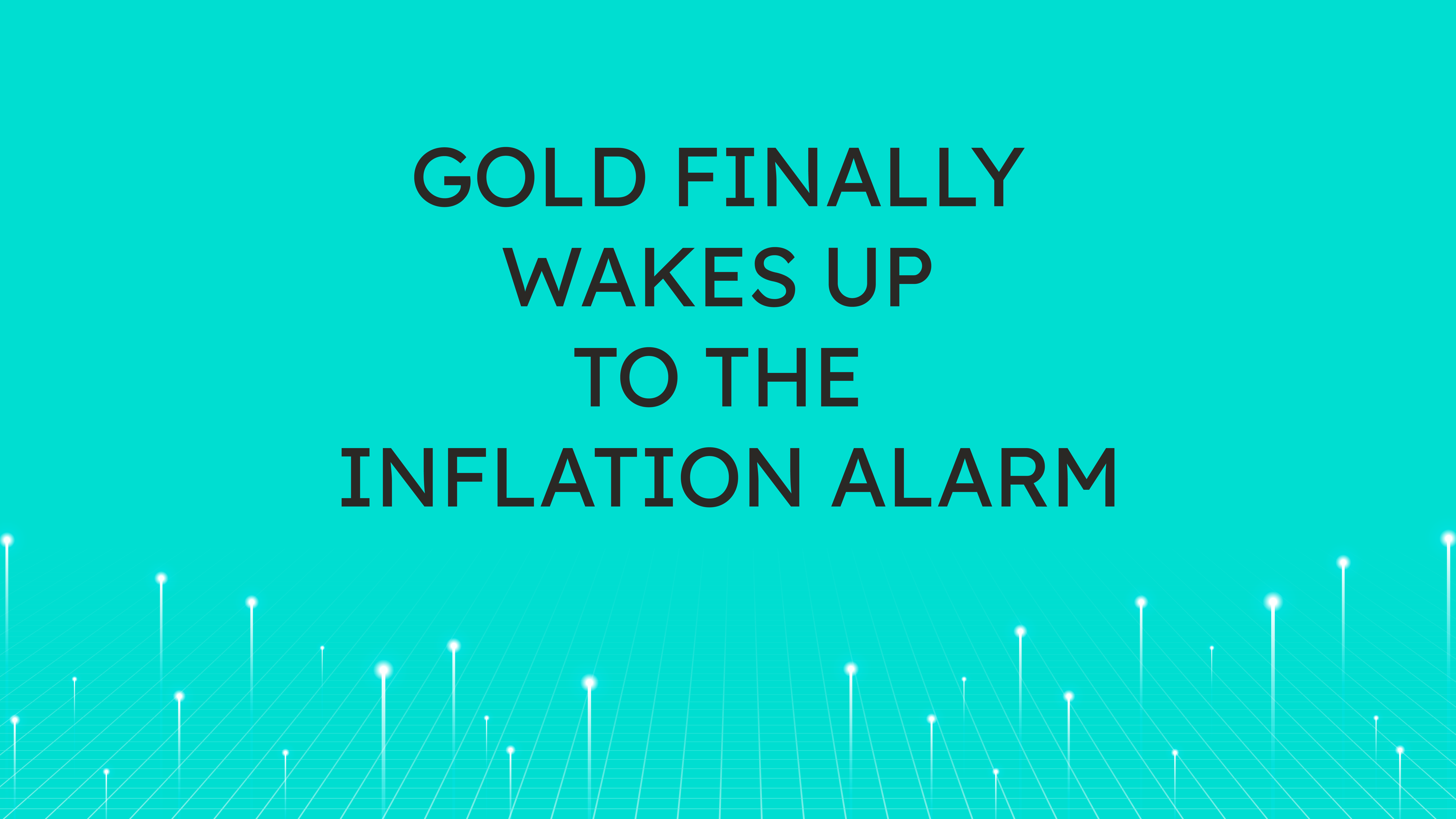 Gold Finally Wakes Up  to the Inflation Alarm