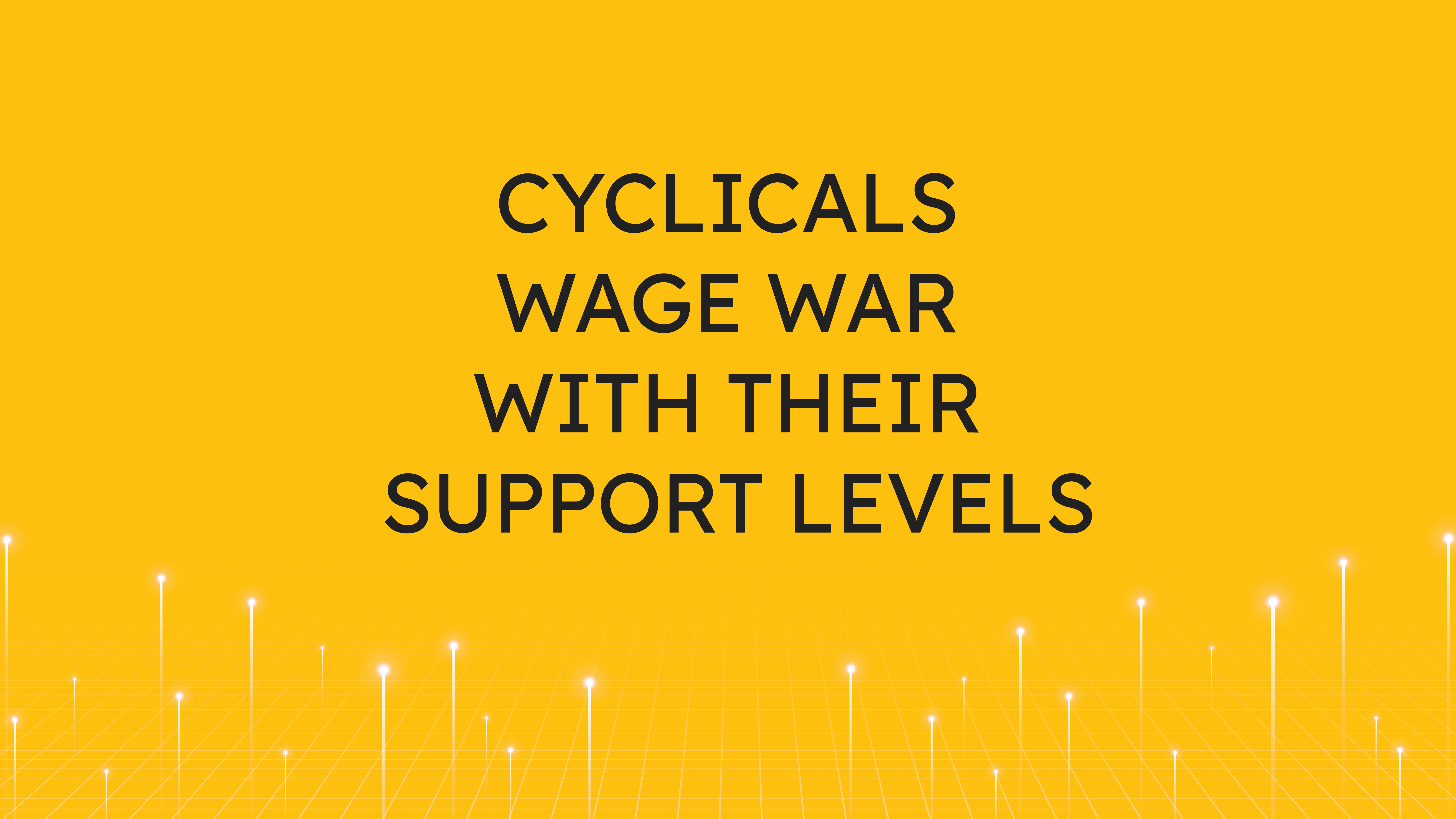 Cyclicals Wage War  with Their Support Levels