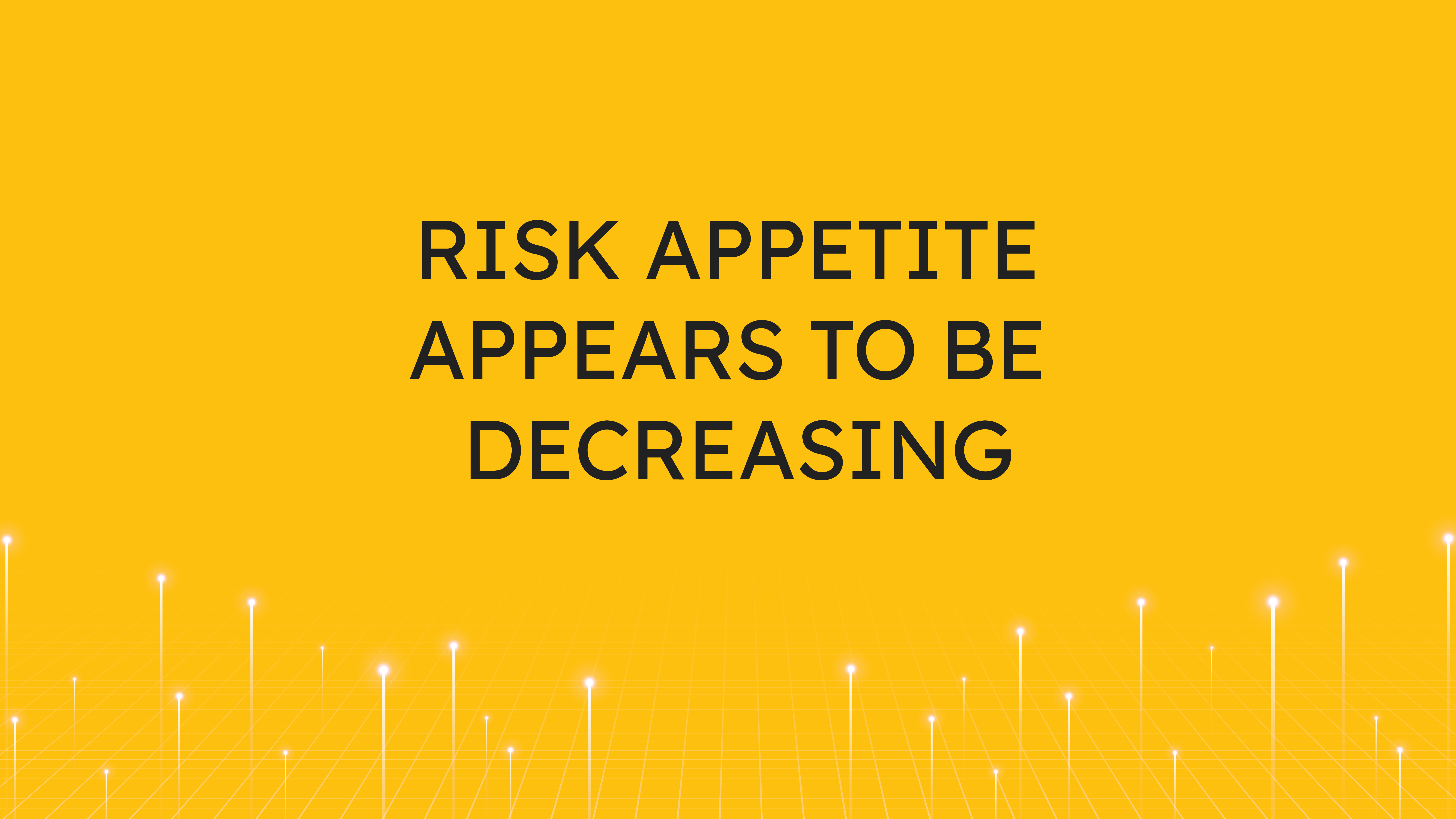Risk Appetite Appears  to Be Decreasing