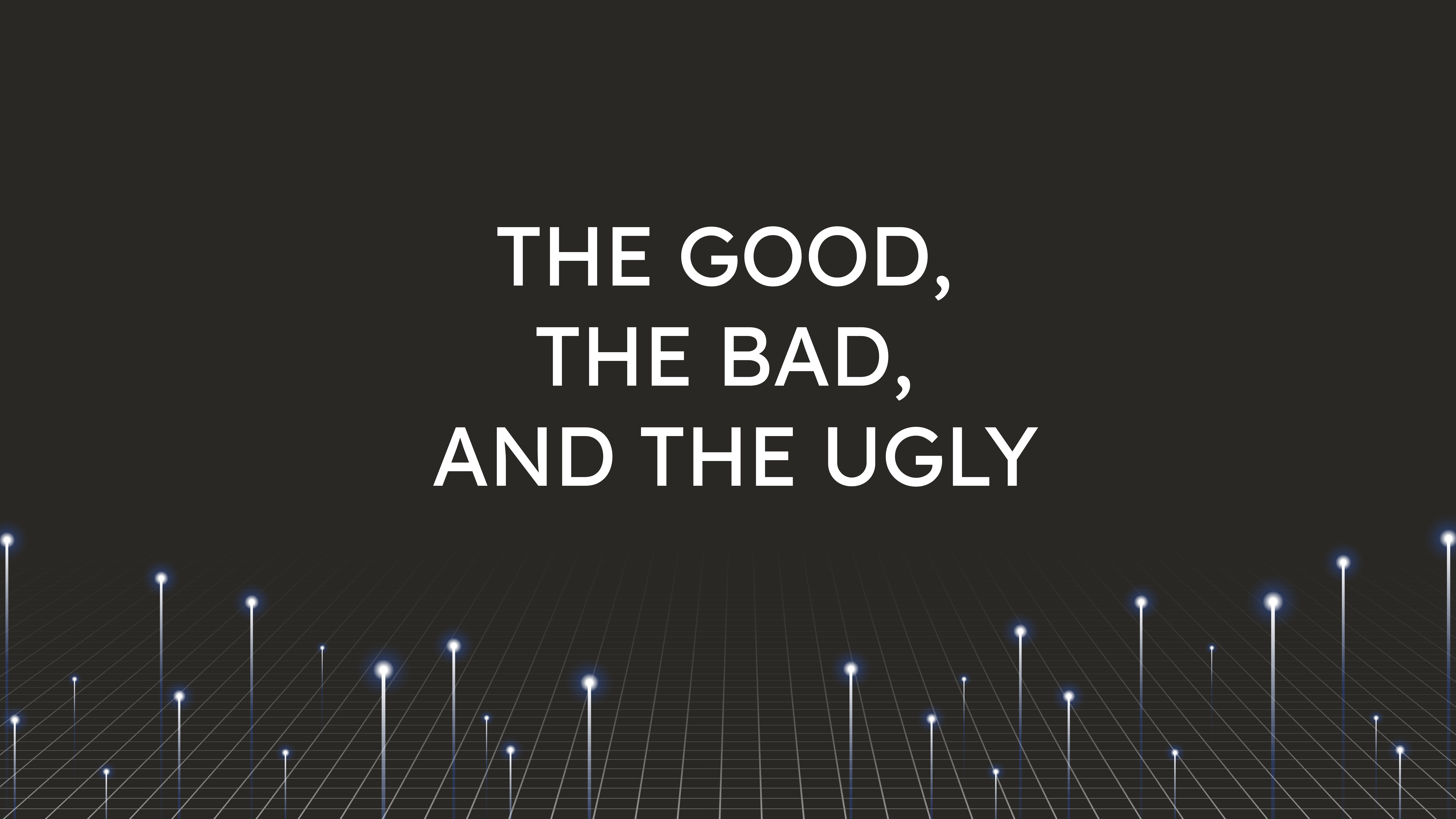 The Good, the Bad,  and the Ugly