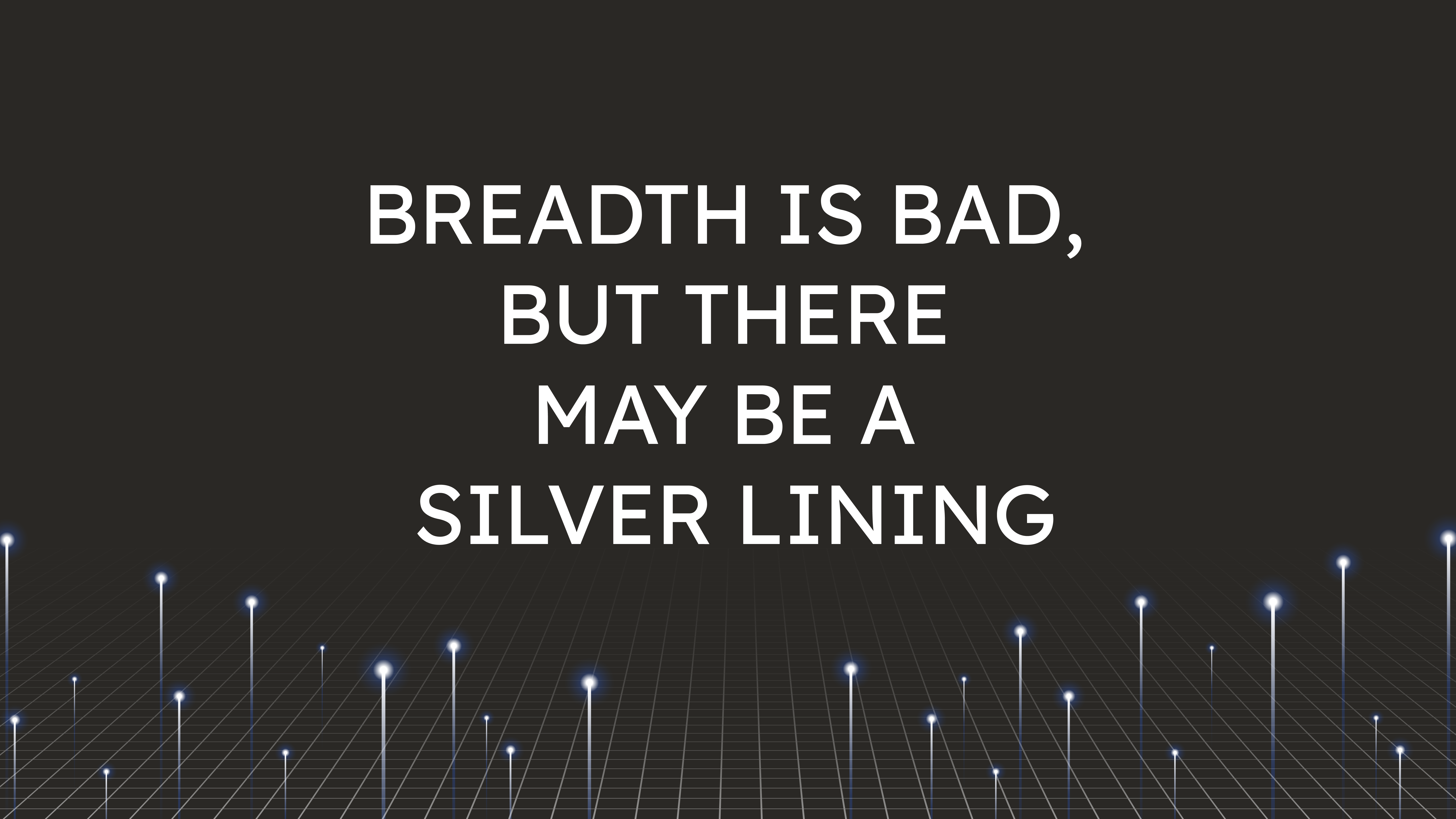Breadth is Bad,  but There May Be a Silver Lining