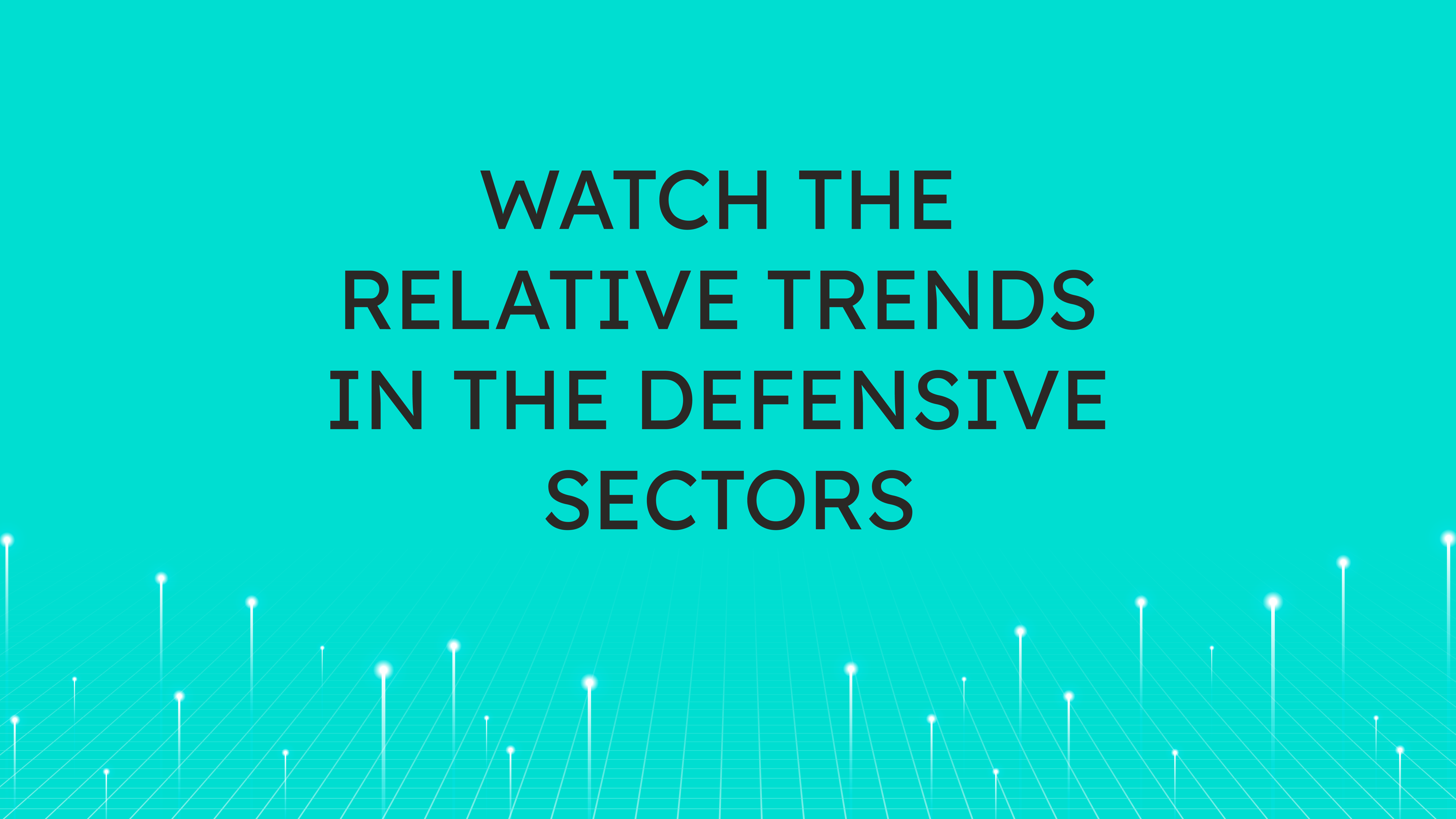 Watch the Relative Trends  in the Defensive Sectors