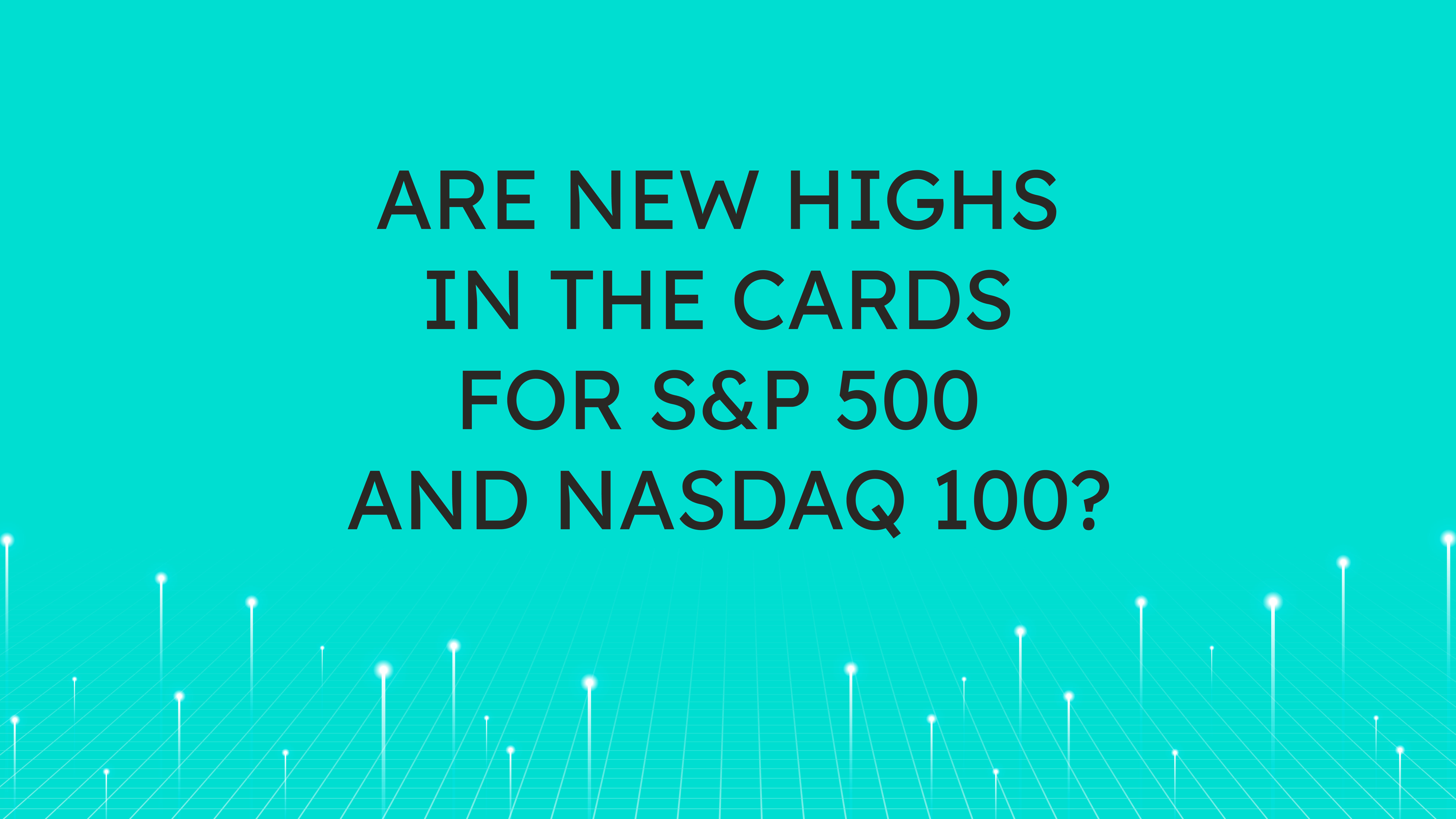 Are New Highs in the Cards  for S&P 500 and NASDAQ 100?