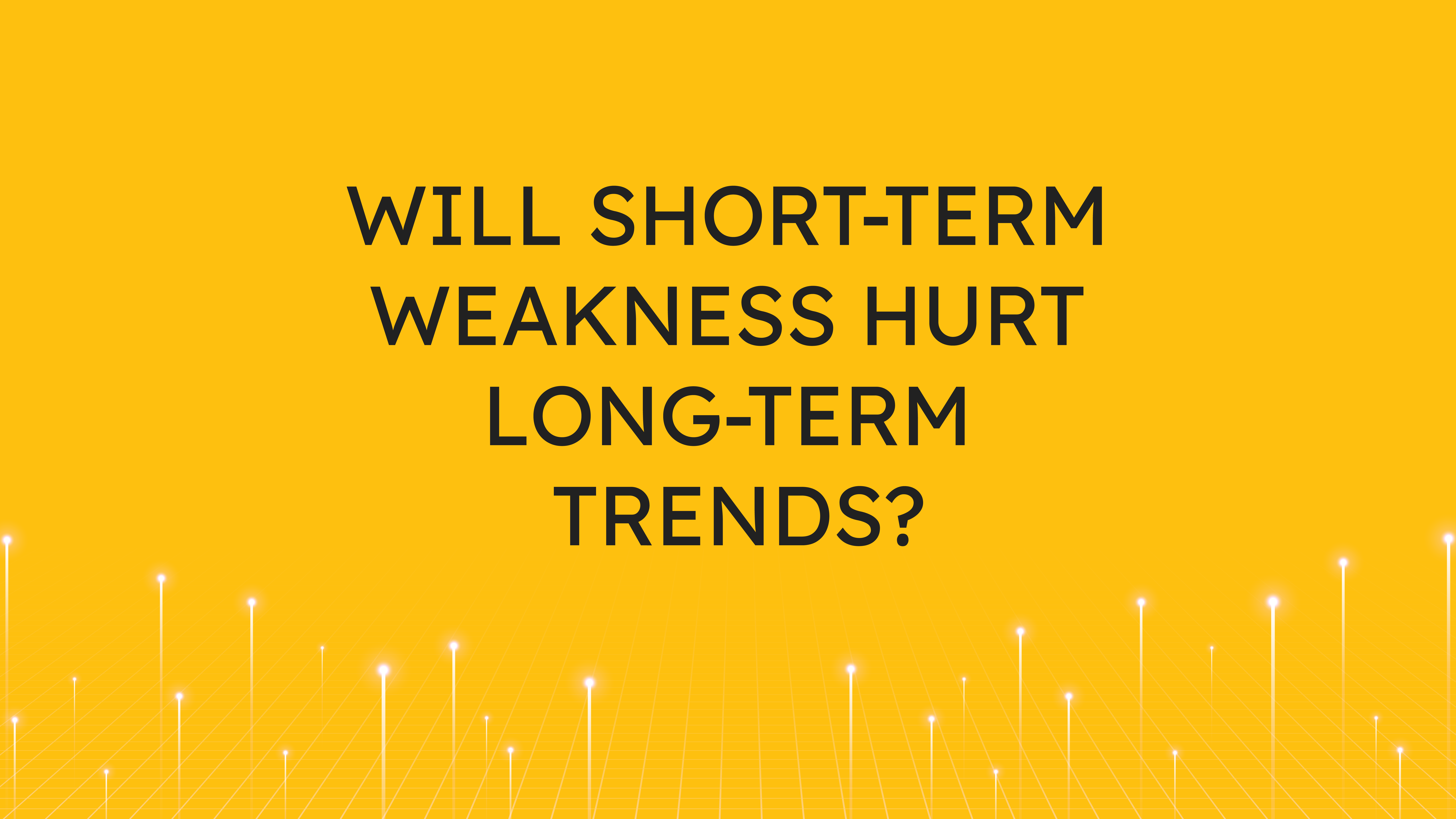 Will Short-Term Weakness  Hurt Long-Term Trends?