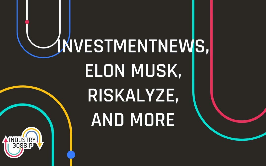 Industry Gossip (E21) InvestmentNews, Elon Musk, Riskalyze, and More