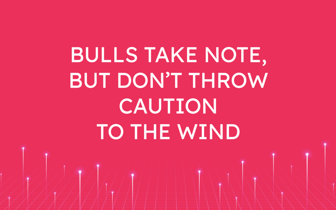 Bulls Take Note, but Don’t Throw Caution to the Wind