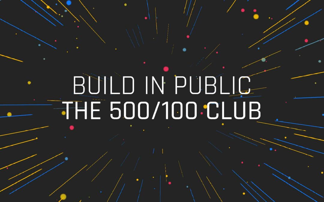 Build in Public (E7)  The 500/100 Club