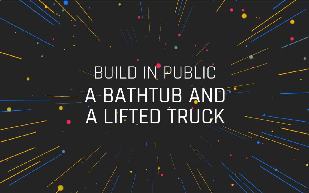 Build in Public (E13)  A Bathtub and a Lifted Truck
