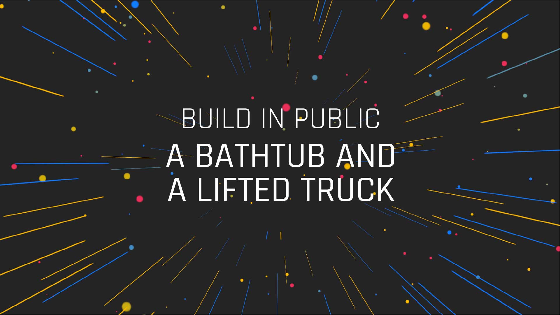 Build in Public (E13)  A Bathtub and a Lifted Truck