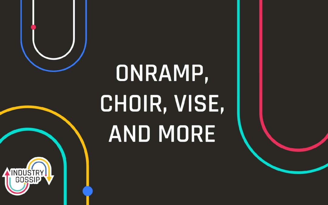 Industry Gossip (E14) Onramp, Choir, Vise, and more