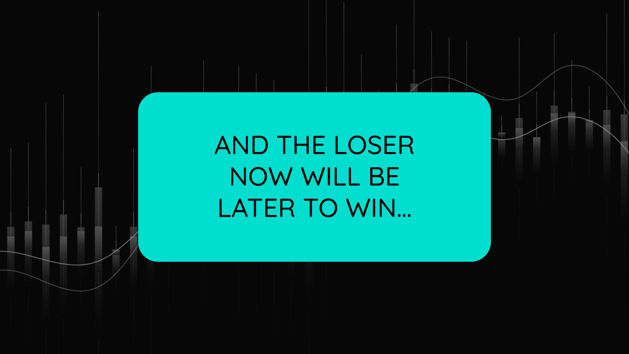And the Loser NowWill Be Later to Win…