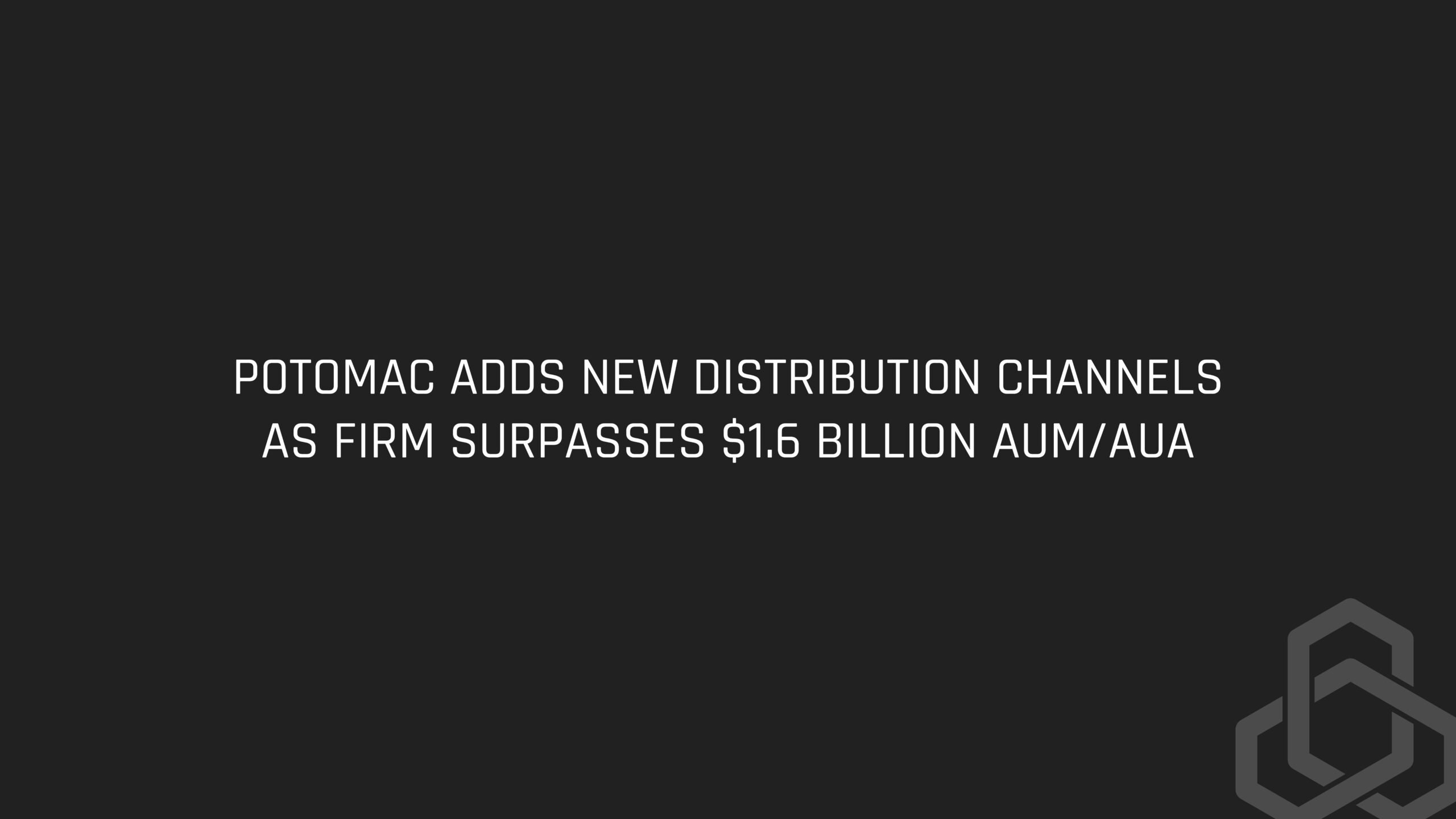 Potomac Adds New Distribution Channels as Firm Surpasses $1.6 Billion AUM/AUA